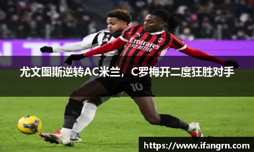 尤文图斯逆转AC米兰，C罗梅开二度狂胜对手