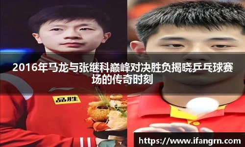 2016年马龙与张继科巅峰对决胜负揭晓乒乓球赛场的传奇时刻