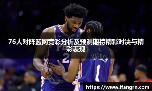 76人对阵篮网竞彩分析及预测期待精彩对决与精彩表现