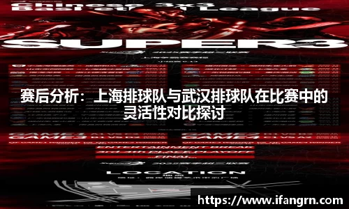 赛后分析：上海排球队与武汉排球队在比赛中的灵活性对比探讨